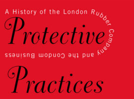 Protective Practices: A History of the London Rubber Company and the Condom Business