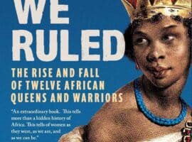 When We Ruled: The Rise and Fall of Twelve African Queens and Warriors